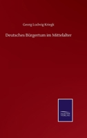 Deutsches Burgerthum Im Mittelalter: Nach Urkundlichen Forschungen, Nene Folge (1871) 1168473136 Book Cover