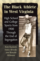 The Black Athlete in West Virginia: High School and College Sports from 1900 Through the End of Segregation 1476678979 Book Cover