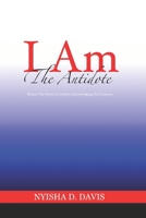 I Am The Antidote: Release The Power of God by Acknowledging His Existence 1072092808 Book Cover
