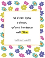 Weekly Planner : A dream is just a dream.: Sunday to Saturday tabs. with notes page , beautiful floral cover|Perfect for Planning and Organizing Your Home or work, 8,5x11| 110pages. 1661801285 Book Cover