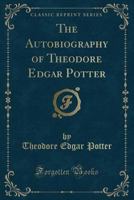 The autobiography of Theodore Edgar Potter 1015578845 Book Cover