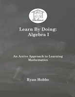 Learn by Doing Algebra I : An Active Approach to Learning Mathematics 173325143X Book Cover