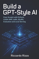 Build a GPT-Style AI: From Scratch with PyTorch, CUDA AMP, LoRA, QLoRA, Evaluation and Local Serving B0H215V6CG Book Cover