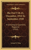 The Owl V18-21, December, 1916 To September, 1920: A Genealogical Quarterly Magazine 1120911117 Book Cover