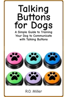 Talking Buttons for Dogs: A Simple, Effective Guide to Training Your Dog to Use Talking Buttons B0H6TB5DLW Book Cover