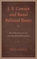 J. V. Conran and Rural Political Power: Boss Mythology in the Missouri Bootheel 0739169858 Book Cover