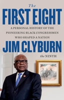The First Eight: A Personal History of the Pioneering Black Congressmen Who Shaped a Nation 0316572748 Book Cover