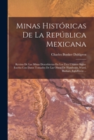 Minas Hist�ricas De La Rep�blica Mexicana: Revista De Las Minas Descubiertas En Los Tres Ultimos Siglos. Escrita Con Datos Tomados De Las Obras De Humboldt, Ward, Burkart, Egloffstein ... 1018070117 Book Cover
