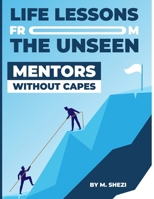 Life Lessons from the Unseen: Mentors Without Capes B0DT1MPSZM Book Cover