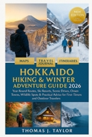 Hokkaido Hiking & Winter Adventure Guide 2026: Year-Round Routes, Ski Resorts, Scenic Drives, Onsen Towns, Wildlife Spots & Practical Advice for First-Timers and Outdoor Travelers B0G5PLKWTW Book Cover