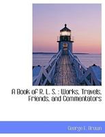 A book of R.L.S. works. travels. friends. and commentators by George E. Brown 1920 Hardcover 0548662010 Book Cover