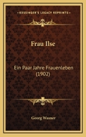 Frau Ilse: Ein Paar Jahre Frauenleben (1902) 1167001559 Book Cover