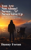 You Are Not Alone! Never, Never Give Up: One Stroke Survivor's Story of Hope, Inspiration, Courage and Faith 1779414196 Book Cover