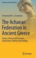 The Achaean Federation in Ancient Greece: History, Political and Economic Organisation, Warfare and Strategy 3030526968 Book Cover