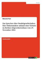 Das Sprechen ber Parallelgesellschaften: Eine Diskursanalyse anhand einer Debatte im Berliner Abgeordnetenhaus vom 25. November 2004 3640289242 Book Cover
