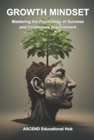 Growth Mindset: Mastering the Psychology of Success and Continuous Improve-ment B0CQBQZTZM Book Cover