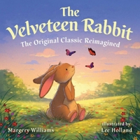 The Velveteen Rabbit: The Original Classic Reimagined (With All-New Illustrations) 1510789103 Book Cover