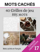 Mots cachés - 40 Grilles de jeu - 885 mots: Mots mêlés et solutions - Sans thème précis - Jeu pour adultes - Gros caractères et Grandes tailles - volume 17 B088VT5QTF Book Cover