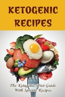 Ketogenic Recipes: The Ketogenic Diet Guide With Special Recipes B09TGWTMVN Book Cover