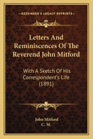 Letters And Reminiscences Of The Reverend John Mitford: With A Sketch Of His Correspondent's Life 1437118615 Book Cover
