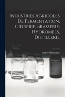Industries Agricoles De Fermentation, Cidrerie, Brasserie, Hydromels, Distillerie 1016496265 Book Cover