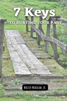 7 Keys to Burying Your Past 1535009101 Book Cover