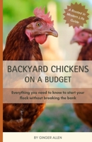 Backyard Chickens on a Budget: Everything you need to know to start your flock without breaking the bank B0F3L9XK78 Book Cover
