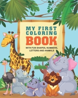 My First Coloring Book: Fun with Numbers, Letters, Colors, Shapes and Animals, Coloring Book For Kids Ages 3-8, 8"x10" 114 Pages Baby Coloring B08D4Y29J5 Book Cover