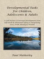 Developmental Tasks for Children, Adolescents & Adults: A Full Picture of Internal Development from Self-Worth & Emotional Safety to Integrating Love, 1452516944 Book Cover