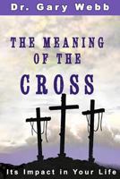 The Meaning of the Cross: Its Impact in Your Life 1502766175 Book Cover