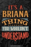 It's A Briana Thing You Wouldn't Understand: Briana Name Planner With Notebook Journal Calendar Personal Goals Password Manager & Much More, Perfect Gift For Briana 167356111X Book Cover