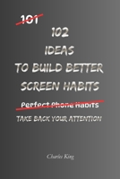 102 Ideas To Build Better Screen Habits: No Perfect Discipline. No Constant Control. Simple Everyday Ideas To Reduce Mindless Scrolling, Set Clear ... Screens More Intentionally. (The 102 Series) B0GZPC1BVF Book Cover
