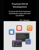Practical iOS 18 Development: Build Modern Apps with Swift and SwiftUI B0FN8BH8QD Book Cover