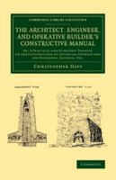 The Architect, Engineer, and Operative Builder's Constructive Manual: Or, a Practical and Scientific Treatise on the Construction of Artificial Foundations for Buildings, Railways, Etc. 1108070698 Book Cover