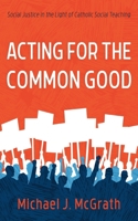 Acting for the Common Good: Social Justice in the Light of Catholic Social Teaching 1532617747 Book Cover
