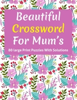 Beautiful Crossword For Mum's: Puzzle Lover’s Great Crossword Game Book Specially For Senior Mums And Adult Women Containing 80 Large Print Puzzles With Solutions B08T7VVJC9 Book Cover