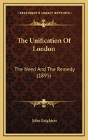 The Unification Of London: The Need And The Remedy (1895) 1241598851 Book Cover