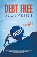 Debt Free Blueprint Learn Strategies To Get Out Of Debt Fast, Pay Off Mortgages, Credit Card And Money Management Skills B096XJNJXR Book Cover