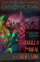 Guerrilla Mural of a Siren's Song: 15 Gonzo Science Fiction Stories (The Gonzo Science Fiction of Ernest Hogan) B0F7K8PMVH Book Cover