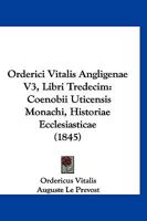 Orderici Vitalis Angligenae V3, Libri Tredecim: Coenobii Uticensis Monachi, Historiae Ecclesiasticae (1845) 1120334934 Book Cover