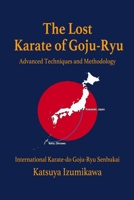 The Lost Karate of Goju-Ryu: Advanced Techniques and Methodology 1300398760 Book Cover
