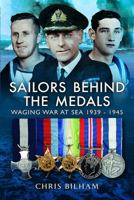 Sailors Behind the Medals: Waging War at Sea 1939-1945 1473896495 Book Cover