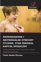 ŚRODOWISKOWE I INDYWIDUALNE STRESORY ŻYCIOWE, STAN ZDROWIA, KAPITAŁ SPOŁECZNY: BADANIE OBSZARÓW O NISKICH DOCHODACH W MIEŚCIE FRANCISTOWN, BOTSWANA 6203383007 Book Cover