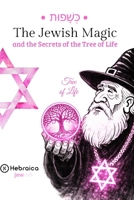 The Jewish Magic of the Tree of Life: Understand the Sephirot and Align Your Life According to Jewish Kabbalah B0H29LQQK9 Book Cover