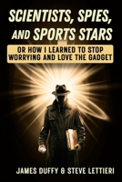 Scientists, Spies, and Sports Stars: Or How I Learned to Stop Worrying and Love the Gadget B0GY9RD377 Book Cover