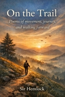 On The Trail: Poems of movement, journey, and walking forward B0GL6WXH4T Book Cover