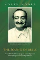The Sound of Bells: Meher Baba, Carl Gustav Jung and Eastern Mysticism Spiritual Progress and Psychological Blocks 1481793373 Book Cover