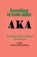 Everything to Know about Aka: An Unlicensed Historical Fact Book of Alpha Kappa Alpha 0615679951 Book Cover