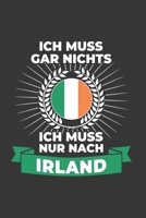 Irland Notizbuch: Ich Muss Gar Nichts - Ich Muss Nur Nach Irland / 6x9 Zoll / 120 karierte Seiten 1712568337 Book Cover