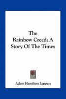 The Rainbow Creed: A Story of the Times 0548460574 Book Cover